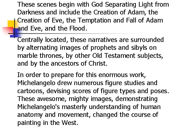 These scenes begin with God Separating Light from Darkness and include the Creation of