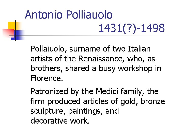 Antonio Polliauolo 1431(? )-1498 Pollaiuolo, surname of two Italian artists of the Renaissance, who,