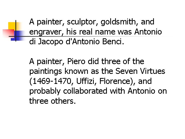 A painter, sculptor, goldsmith, and engraver, his real name was Antonio di Jacopo d'Antonio
