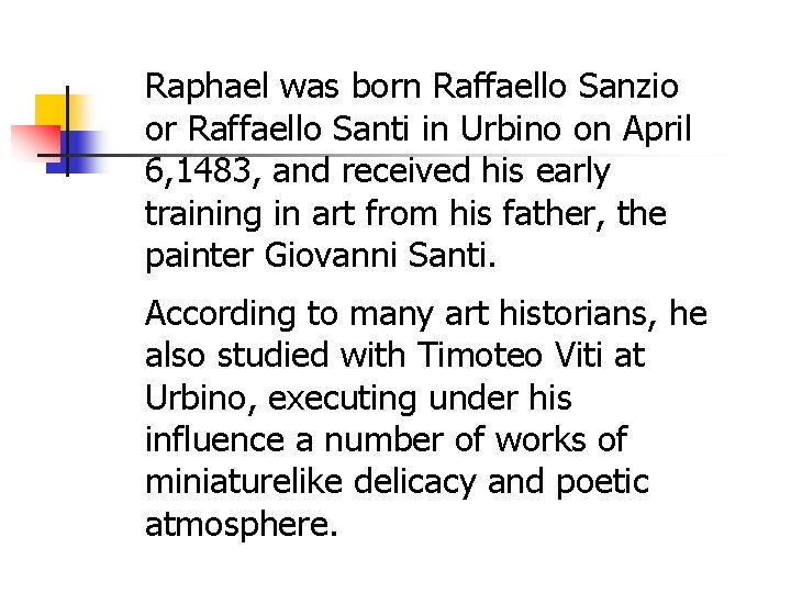 Raphael was born Raffaello Sanzio or Raffaello Santi in Urbino on April 6, 1483,