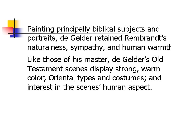 Painting principally biblical subjects and portraits, de Gelder retained Rembrandt's naturalness, sympathy, and human