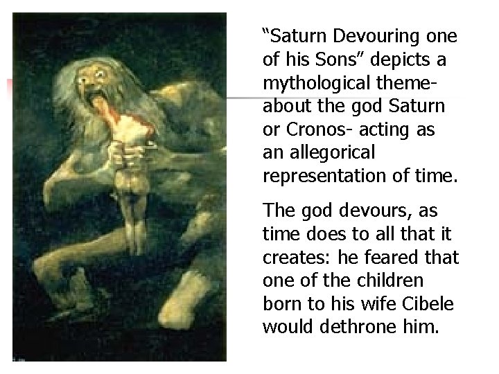 “Saturn Devouring one of his Sons” depicts a mythological themeabout the god Saturn or