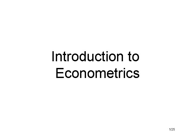 Introduction to Econometrics 1/25 