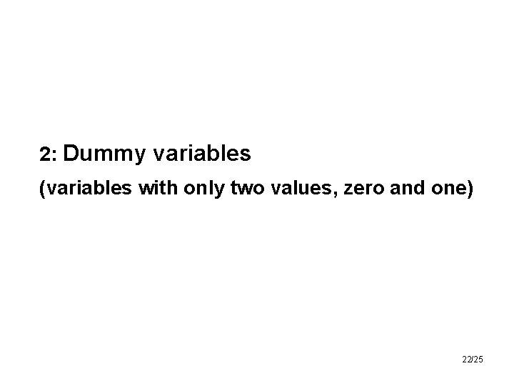 2: Dummy variables (variables with only two values, zero and one) 22/25 