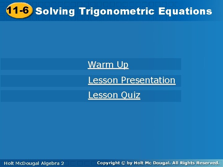 11 -6 Solving 11 -6 Solving. Trigonometric. Equations Warm Up Lesson Presentation Lesson Quiz