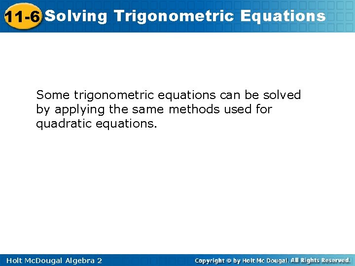 11 -6 Solving Trigonometric Equations Some trigonometric equations can be solved by applying the