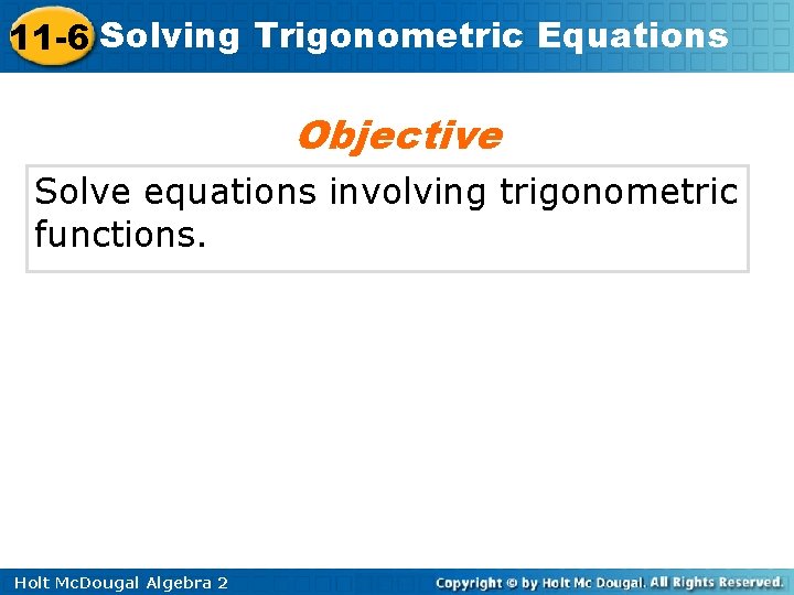 11 -6 Solving Trigonometric Equations Objective Solve equations involving trigonometric functions. Holt Mc. Dougal