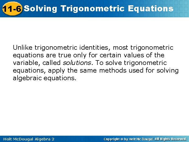 11 -6 Solving Trigonometric Equations Unlike trigonometric identities, most trigonometric equations are true only