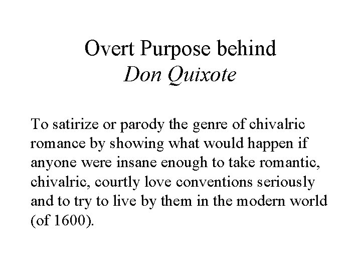 Overt Purpose behind Don Quixote To satirize or parody the genre of chivalric romance