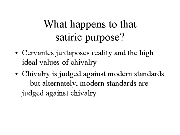 What happens to that satiric purpose? • Cervantes juxtaposes reality and the high ideal
