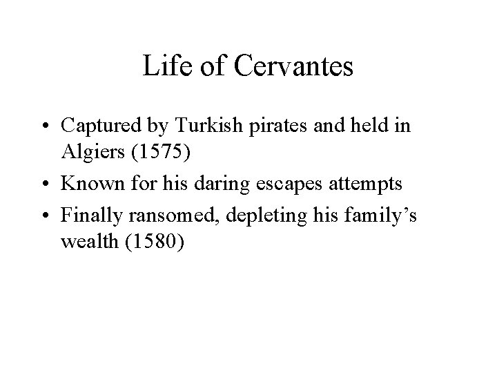 Life of Cervantes • Captured by Turkish pirates and held in Algiers (1575) •