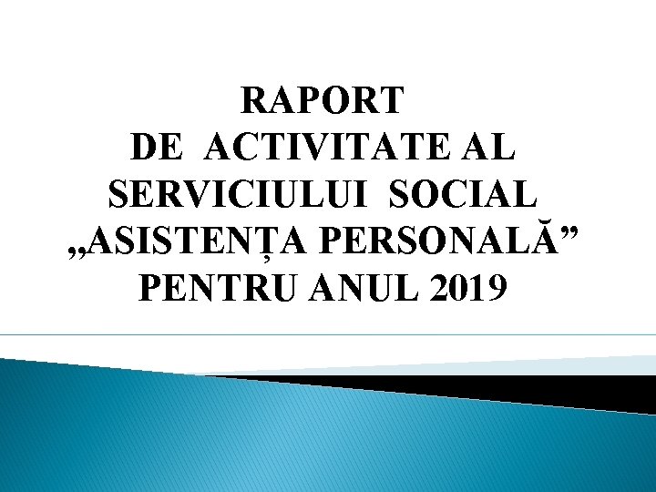 RAPORT DE ACTIVITATE AL SERVICIULUI SOCIAL , , ASISTENȚA PERSONALĂ” PENTRU ANUL 2019 