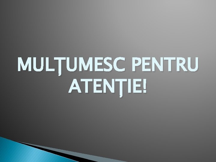 MULȚUMESC PENTRU ATENȚIE! 