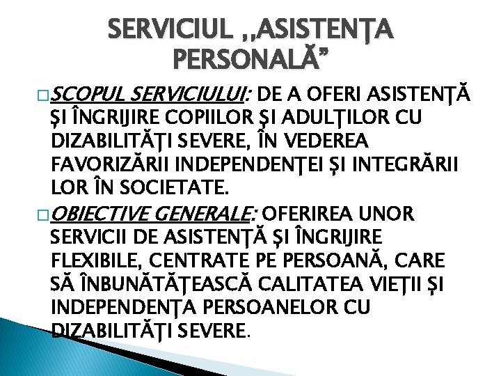 SERVICIUL , , ASISTENȚA PERSONALĂ” � SCOPUL SERVICIULUI: DE A OFERI ASISTENȚĂ ȘI ÎNGRIJIRE