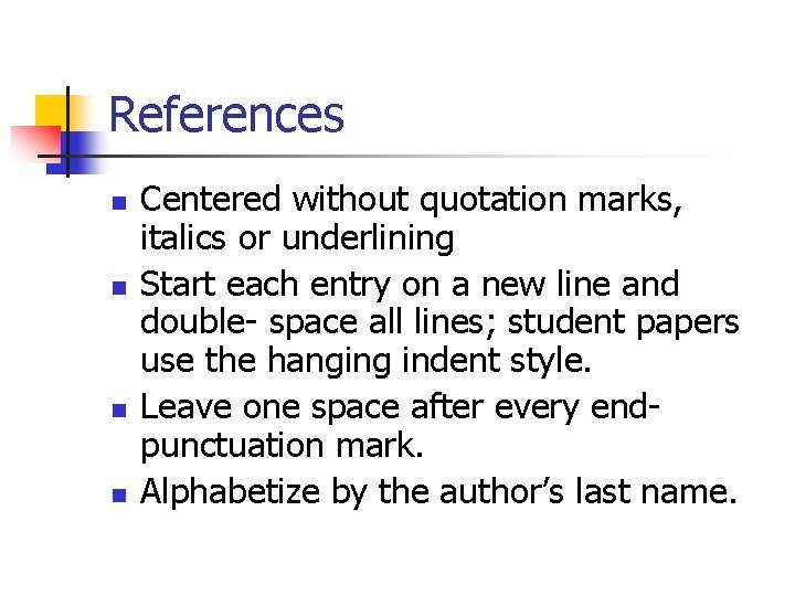 References n n Centered without quotation marks, italics or underlining Start each entry on