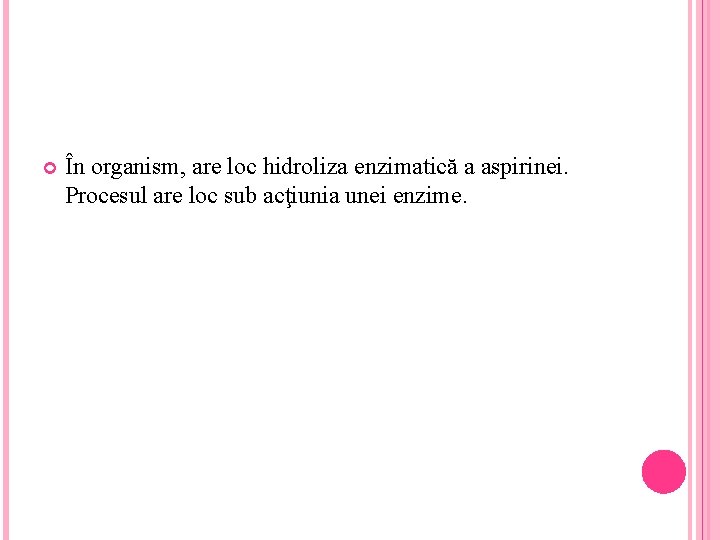  În organism, are loc hidroliza enzimatică a aspirinei. Procesul are loc sub acţiunia