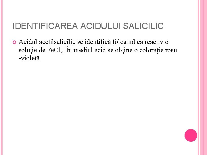 IDENTIFICAREA ACIDULUI SALICILIC Acidul acetilsalicilic se identifică folosind ca reactiv o soluţie de Fe.
