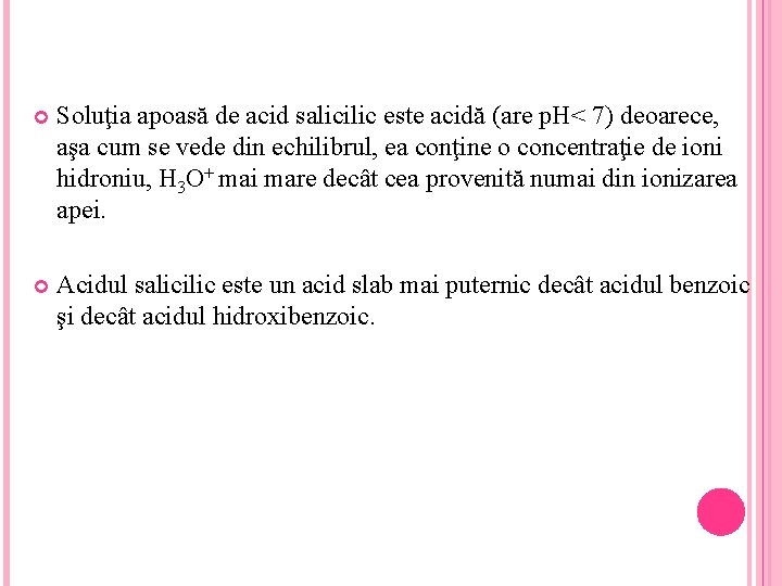  Soluţia apoasă de acid salicilic este acidă (are p. H< 7) deoarece, aşa