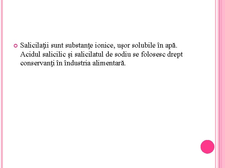  Salicilaţii sunt substanţe ionice, uşor solubile în apă. Acidul salicilic şi salicilatul de