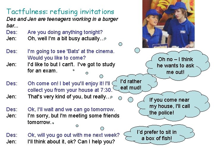 Tactfulness: refusing invitations Des and Jen are teenagers working in a burger bar. .