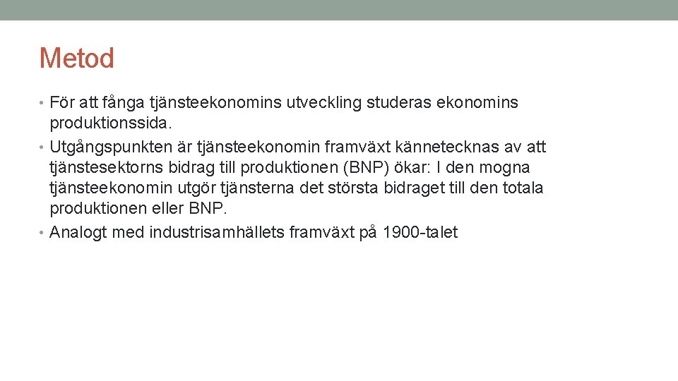 Metod • För att fånga tjänsteekonomins utveckling studeras ekonomins produktionssida. • Utgångspunkten är tjänsteekonomin