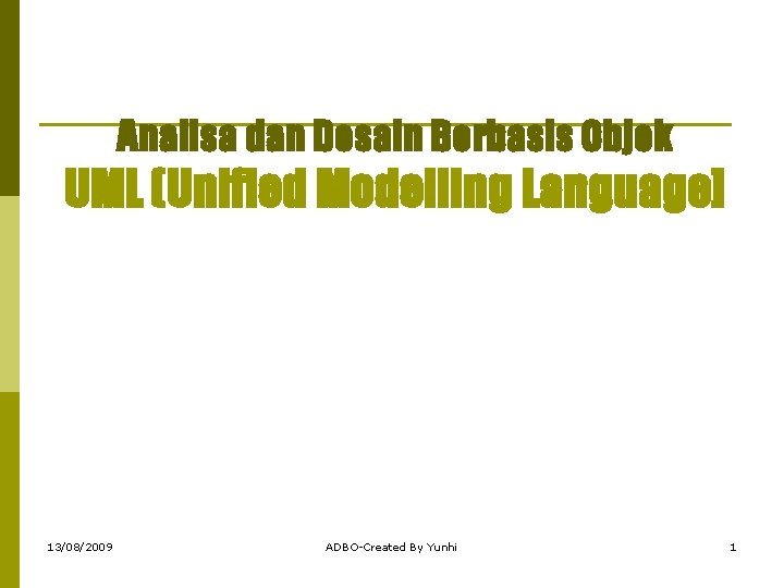 Analisa dan Desain Berbasis Objek UML (Unified Modelling Language] 13/08/2009 ADBO-Created By Yunhi 1