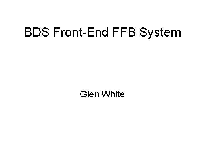 BDS Front-End FFB System Glen White 