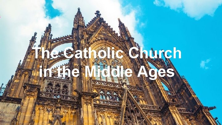 The Catholic Church in the Middle Ages 