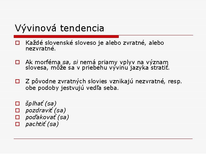 Vývinová tendencia o Každé slovenské sloveso je alebo zvratné, alebo nezvratné. o Ak morféma