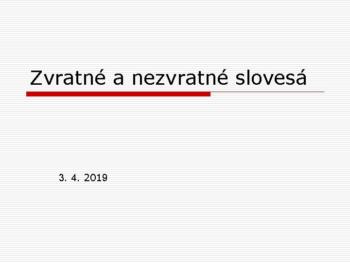 Zvratné a nezvratné slovesá 3. 4. 2019 