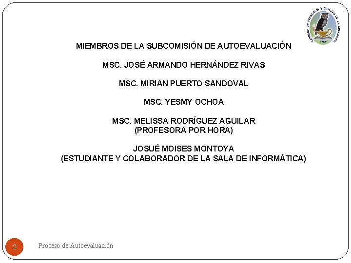 MIEMBROS DE LA SUBCOMISIÓN DE AUTOEVALUACIÓN MSC. JOSÉ ARMANDO HERNÁNDEZ RIVAS MSC. MIRIAN PUERTO