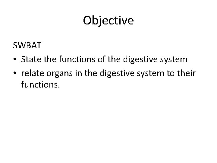Objective SWBAT • State the functions of the digestive system • relate organs in