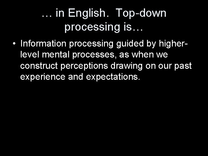 … in English. Top-down processing is… • Information processing guided by higherlevel mental processes,