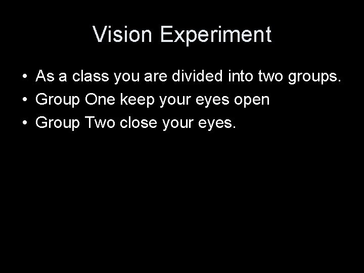 Vision Experiment • As a class you are divided into two groups. • Group
