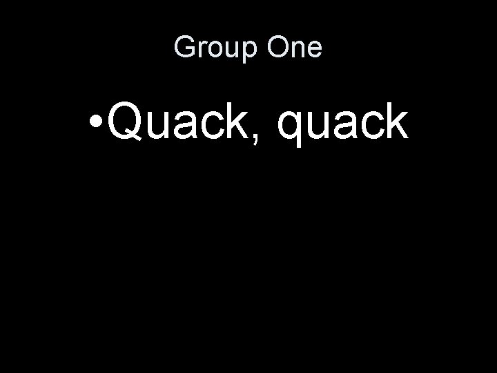 Group One • Quack, quack 