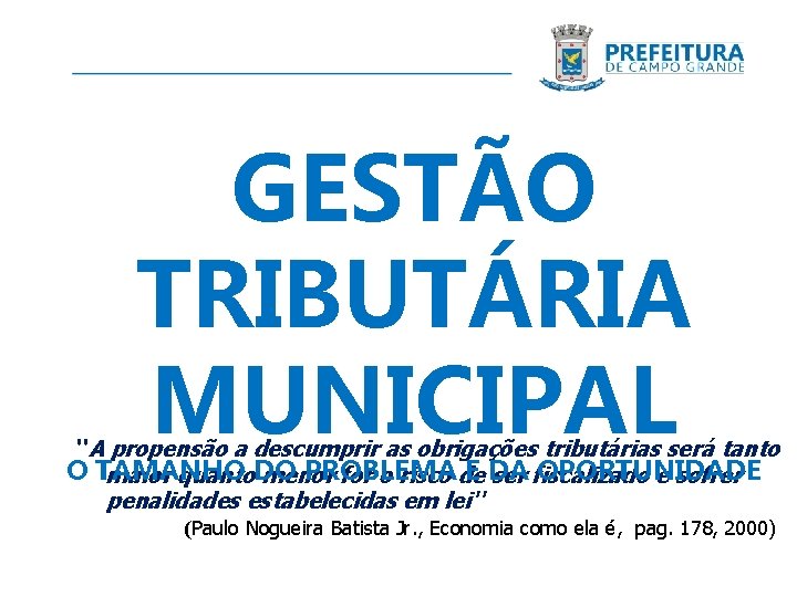GESTÃO TRIBUTÁRIA MUNICIPAL ''A propensão a descumprir as obrigações tributárias será tanto O TAMANHO
