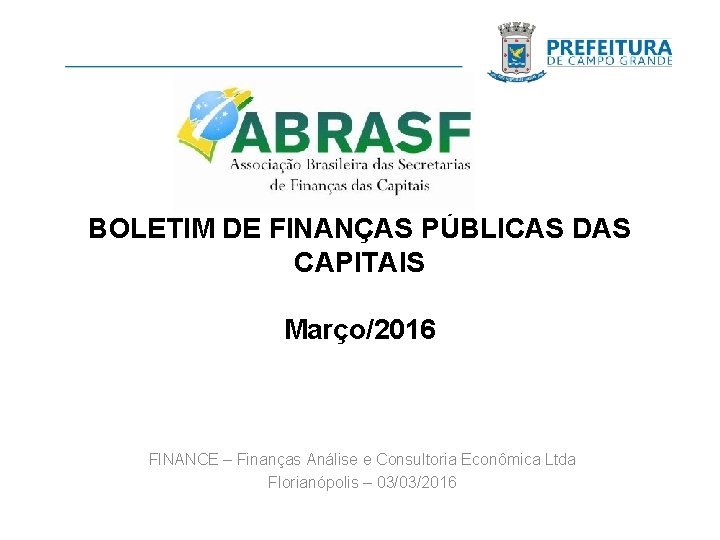 BOLETIM DE FINANÇAS PÚBLICAS DAS CAPITAIS Março/2016 FINANCE – Finanças Análise e Consultoria Econômica