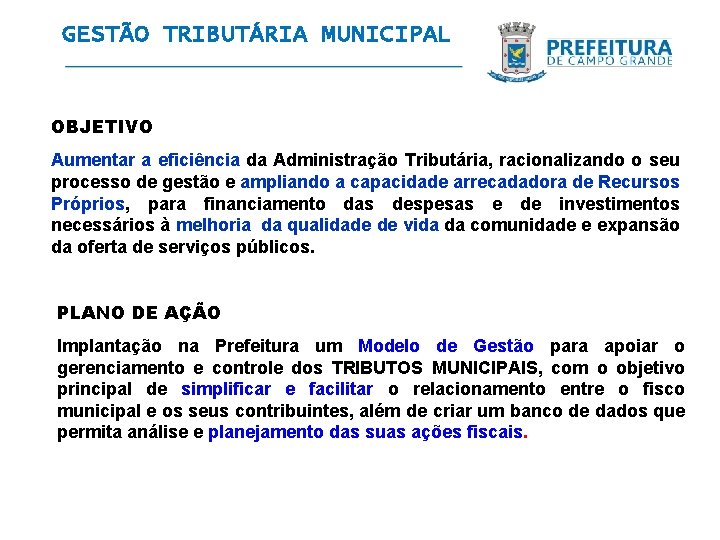 GESTÃO TRIBUTÁRIA MUNICIPAL OBJETIVO Aumentar a eficiência da Administração Tributária, racionalizando o seu processo