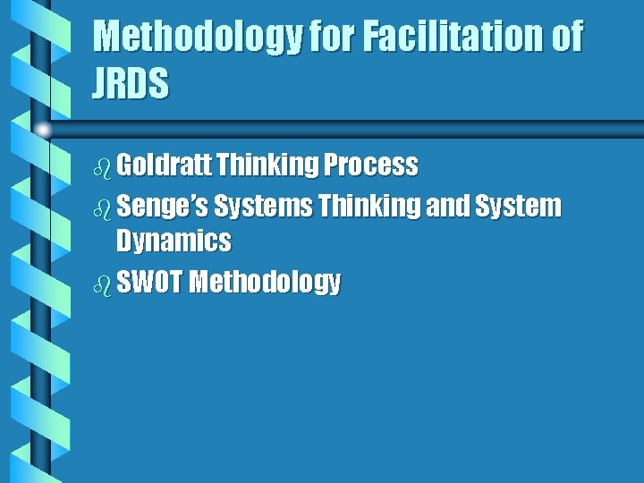 Methodology for Facilitation of JRDS b Goldratt Thinking Process b Senge’s Systems Thinking and