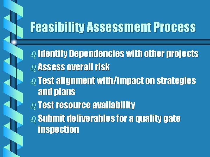 Feasibility Assessment Process b Identify Dependencies with other projects b Assess overall risk b