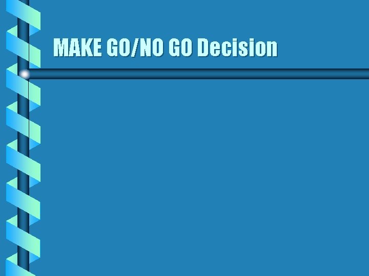 MAKE GO/NO GO Decision 