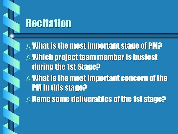 Recitation b What is the most important stage of PM? b Which project team