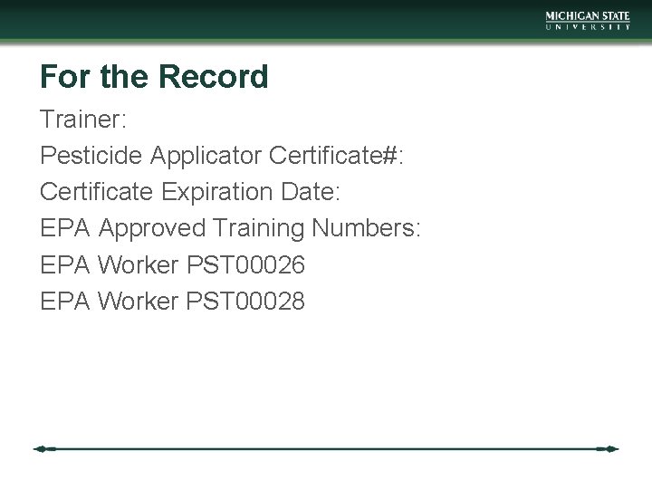 For the Record Trainer: Pesticide Applicator Certificate#: Certificate Expiration Date: EPA Approved Training Numbers:
