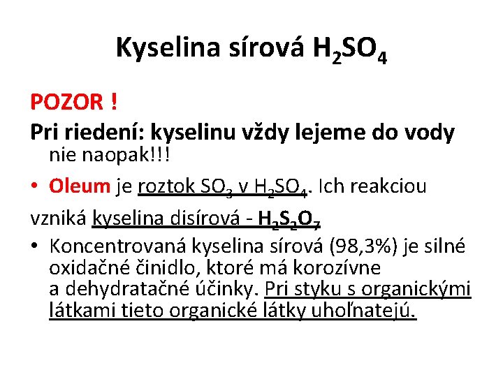 Kyselina sírová H 2 SO 4 POZOR ! Pri riedení: kyselinu vždy lejeme do