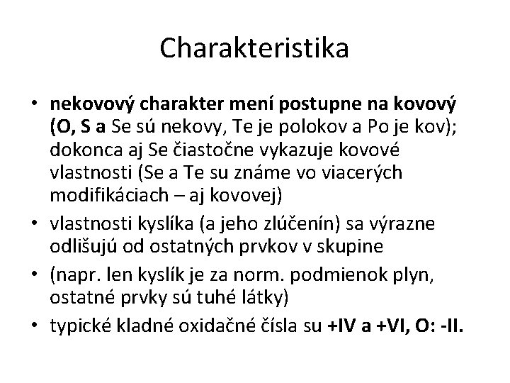 Charakteristika • nekovový charakter mení postupne na kovový (O, S a Se sú nekovy,