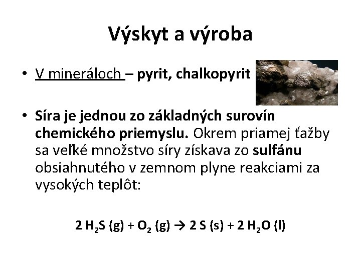 Výskyt a výroba • V mineráloch – pyrit, chalkopyrit • Síra je jednou zo