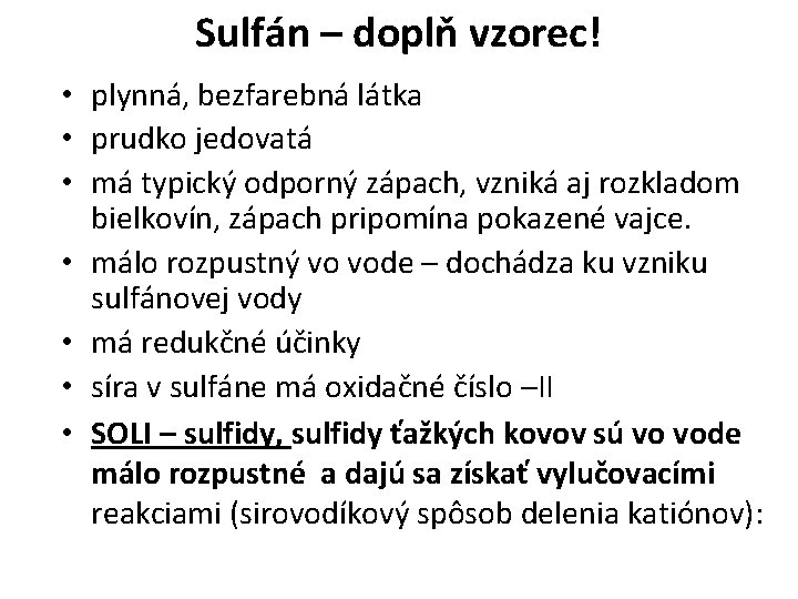 Sulfán – doplň vzorec! • plynná, bezfarebná látka • prudko jedovatá • má typický