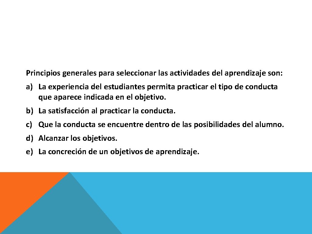 Principios generales para seleccionar las actividades del aprendizaje son: a) La experiencia del estudiantes