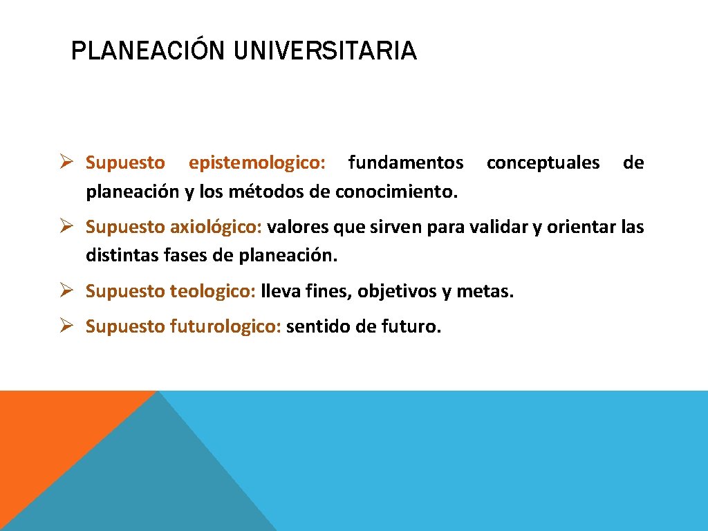 PLANEACIÓN UNIVERSITARIA Ø Supuesto epistemologico: fundamentos planeación y los métodos de conocimiento. conceptuales de