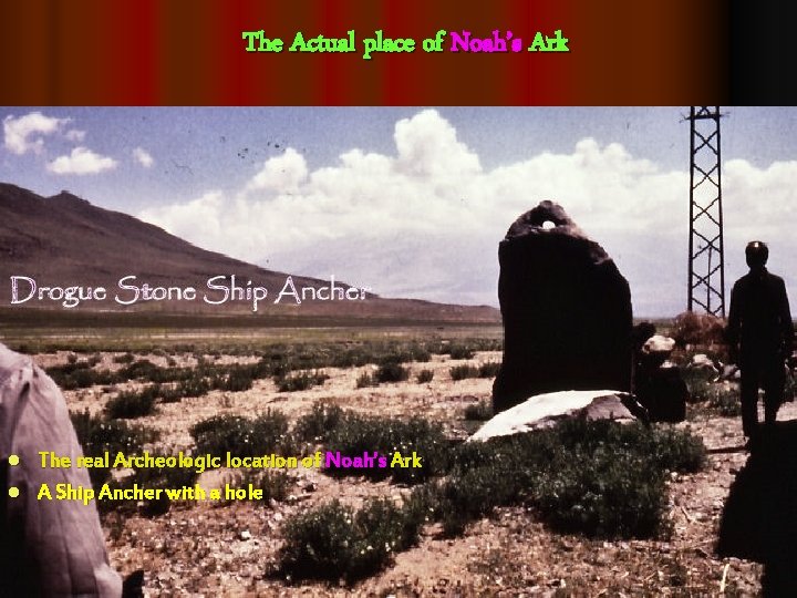 The Actual place of Noah’s Ark The real Archeologic location of Noah’s Ark l
